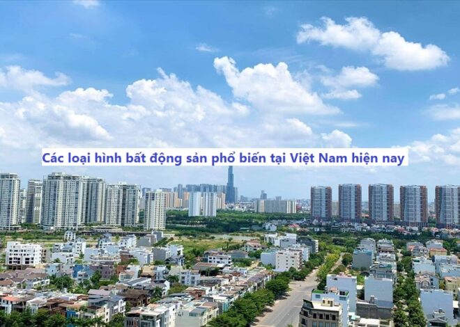 Các loại hình bất động sản phổ biến tại Việt Nam hiện nay