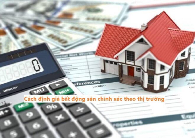 Cách định giá bất động sản chính xác theo thị trường